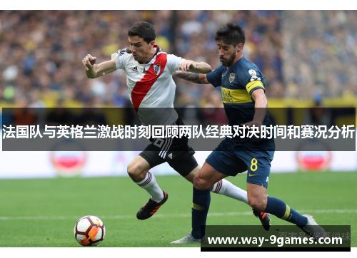 法国队与英格兰激战时刻回顾两队经典对决时间和赛况分析