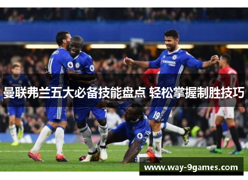 曼联弗兰五大必备技能盘点 轻松掌握制胜技巧
