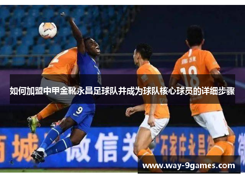 如何加盟中甲金靴永昌足球队并成为球队核心球员的详细步骤