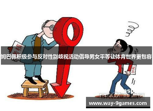 姆巴佩积极参与反对性别歧视活动倡导男女平等让体育世界更包容