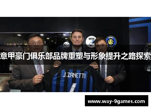 意甲豪门俱乐部品牌重塑与形象提升之路探索
