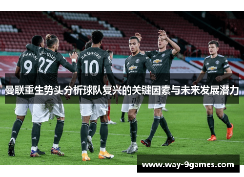 曼联重生势头分析球队复兴的关键因素与未来发展潜力