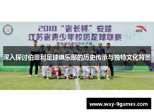 深入探讨伯恩利足球俱乐部的历史传承与独特文化背景 深入探讨伯恩利足球俱乐部的历史传承与独特文化背景