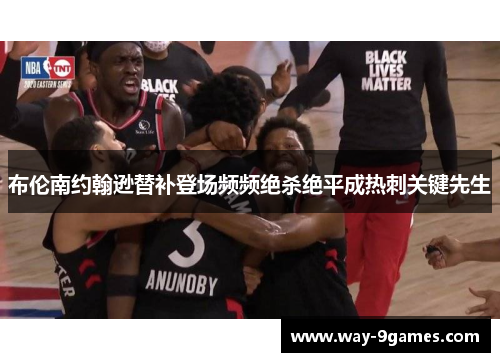 布伦南约翰逊替补登场频频绝杀绝平成热刺关键先生