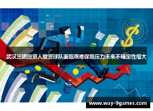 武汉三镇投资人撤资球队面临艰难保级压力未来不确定性增大 武汉三镇投资人撤资球队面临艰难保级压力未来不确定性增大